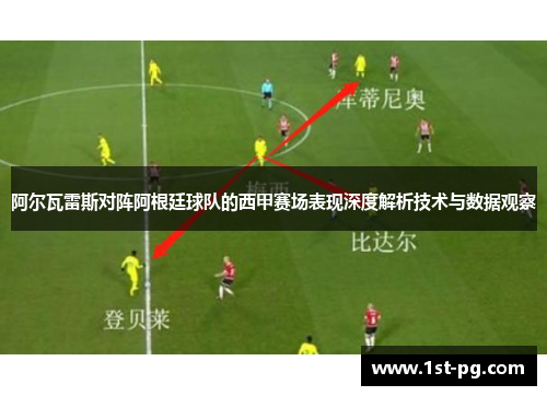 阿尔瓦雷斯对阵阿根廷球队的西甲赛场表现深度解析技术与数据观察 阿尔瓦雷斯对阵阿根廷球队的西甲赛场表现深度解析技术与数据观察