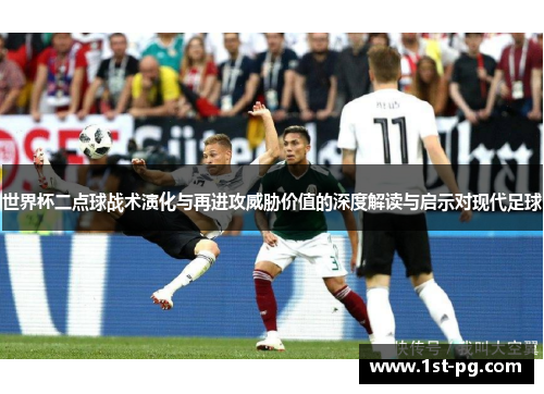 世界杯二点球战术演化与再进攻威胁价值的深度解读与启示对现代足球 世界杯二点球战术演化与再进攻威胁价值的深度解读与启示对现代足球