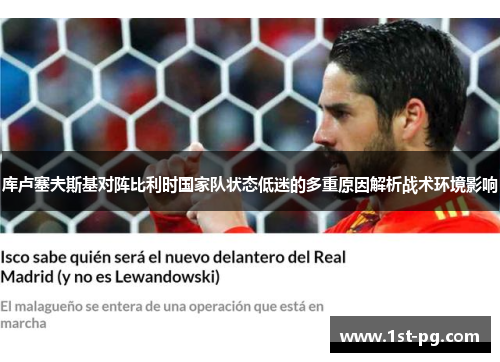 库卢塞夫斯基对阵比利时国家队状态低迷的多重原因解析战术环境影响 库卢塞夫斯基对阵比利时国家队状态低迷的多重原因解析战术环境影响