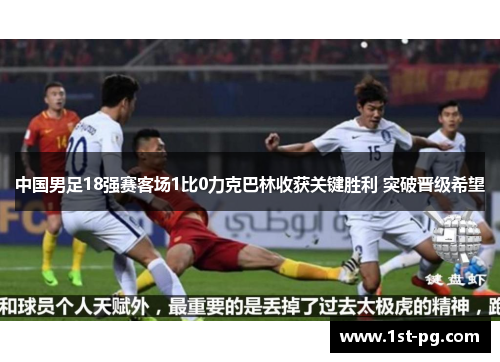 中国男足18强赛客场1比0力克巴林收获关键胜利 突破晋级希望