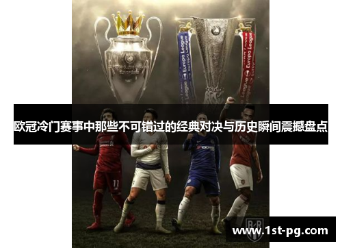欧冠冷门赛事中那些不可错过的经典对决与历史瞬间震撼盘点 欧冠冷门赛事中那些不可错过的经典对决与历史瞬间震撼盘点