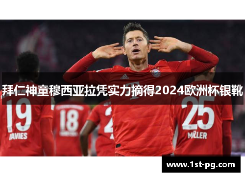 拜仁神童穆西亚拉凭实力摘得2024欧洲杯银靴