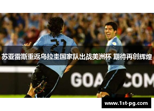 苏亚雷斯重返乌拉圭国家队出战美洲杯 期待再创辉煌