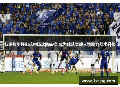 特谢拉引领申花中场攻防转换 成为球队灵魂人物助力战术升级