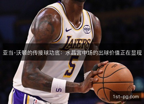 亚当·沃顿的传接球功底：水晶宫中场的出球价值正在显现